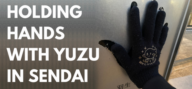 Holding Hands with Yuzu in Sendai.